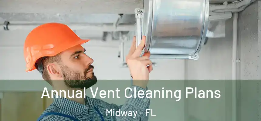 Annual Vent Cleaning Plans Midway - FL