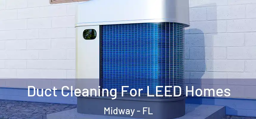 Duct Cleaning For LEED Homes Midway - FL