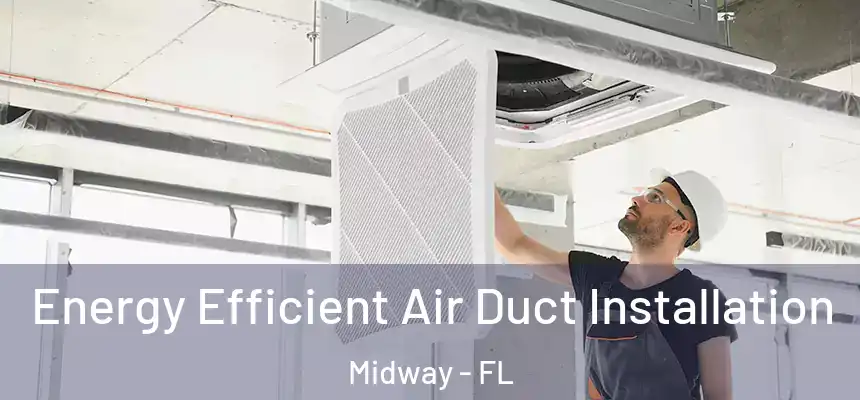 Energy Efficient Air Duct Installation Midway - FL