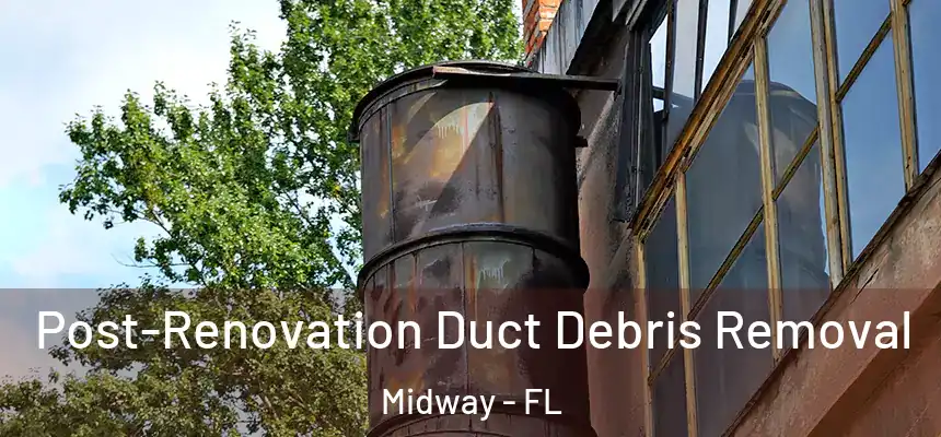 Post-Renovation Duct Debris Removal Midway - FL