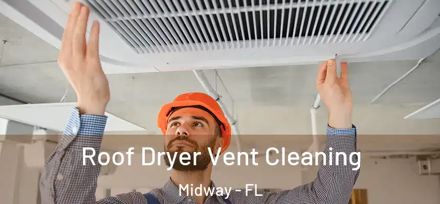  Roof Dryer Vent Cleaning Midway - FL